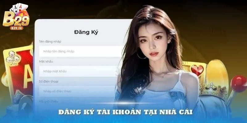 Đăng ký B29 an toàn, nhanh chóng chỉ với 3 phút thao tác